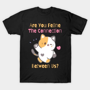Flirty Cat, Are You Feline The Connection Between Us? T-Shirt